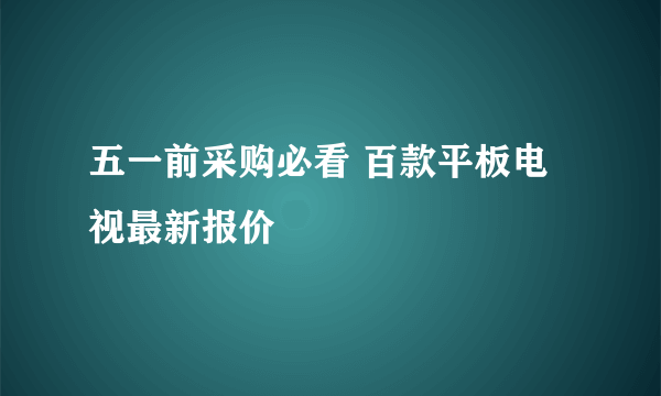 五一前采购必看 百款平板电视最新报价