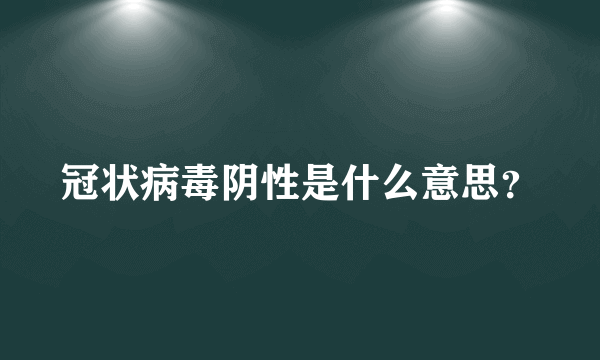 冠状病毒阴性是什么意思？