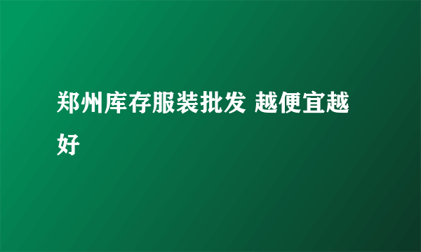 郑州库存服装批发 越便宜越好