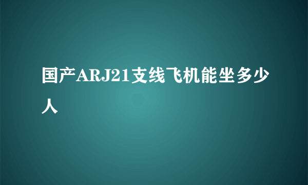 国产ARJ21支线飞机能坐多少人