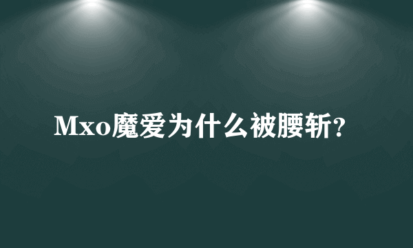 Mxo魔爱为什么被腰斩？