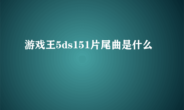 游戏王5ds151片尾曲是什么