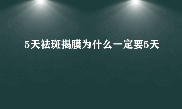 5天祛斑揭膜为什么一定要5天