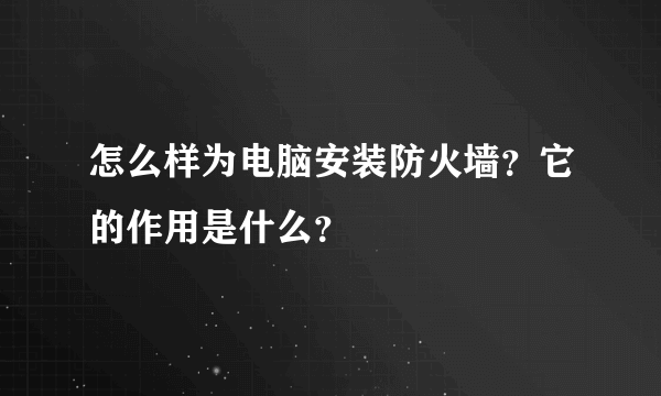 怎么样为电脑安装防火墙？它的作用是什么？