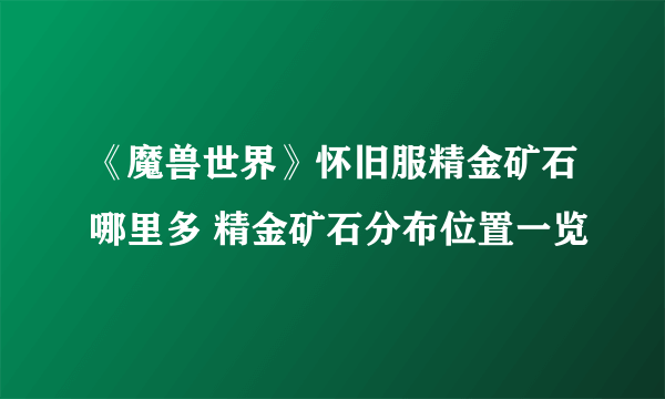 《魔兽世界》怀旧服精金矿石哪里多 精金矿石分布位置一览