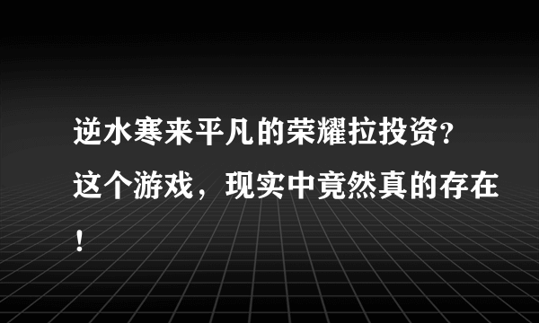 逆水寒来平凡的荣耀拉投资？这个游戏，现实中竟然真的存在！