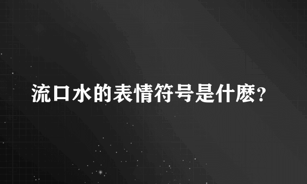 流口水的表情符号是什麽？