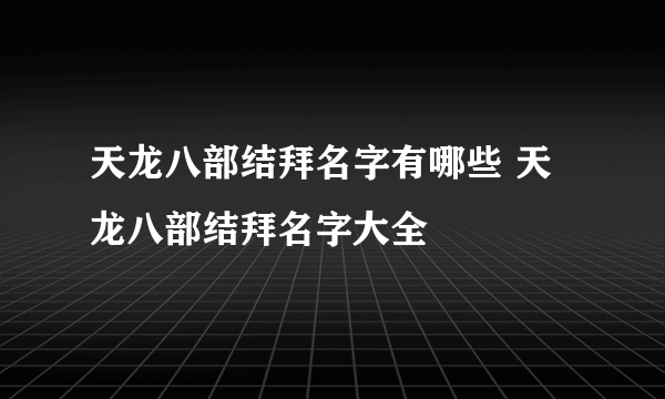 天龙八部结拜名字有哪些 天龙八部结拜名字大全