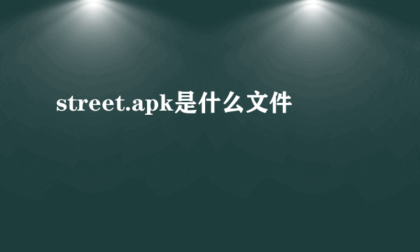 street.apk是什么文件