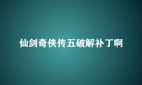 仙剑奇侠传五破解补丁啊