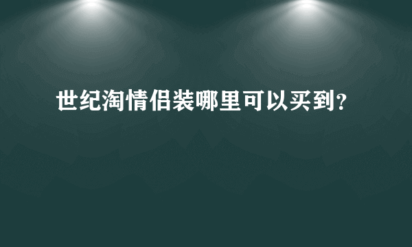 世纪淘情侣装哪里可以买到？