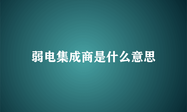 弱电集成商是什么意思