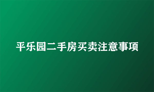 平乐园二手房买卖注意事项