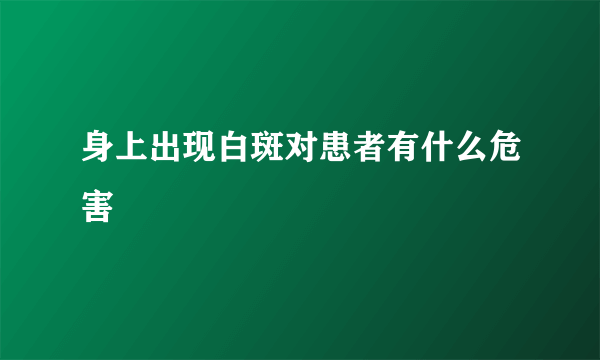 身上出现白斑对患者有什么危害