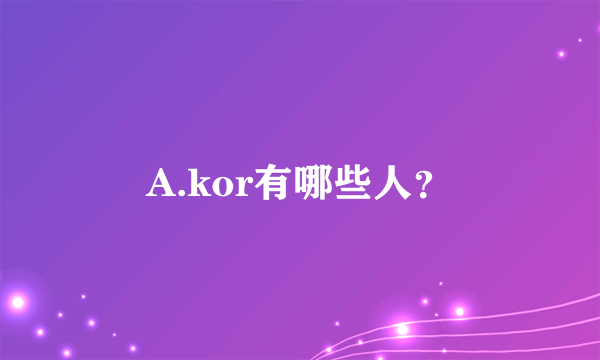 A.kor有哪些人？