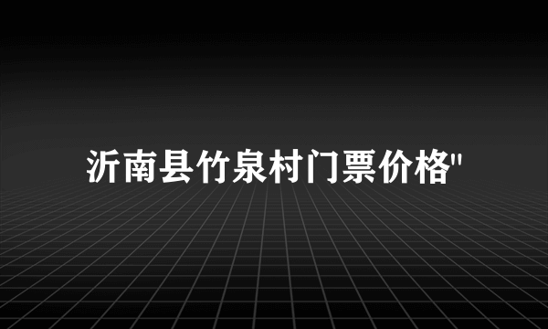 沂南县竹泉村门票价格