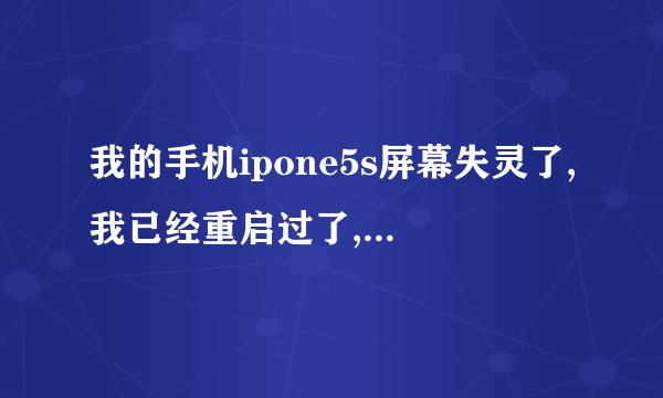 我的手机ipone5s屏幕失灵了,我已经重启过了,还是这样子,我的手机已经越狱过的,我该怎么处理呢