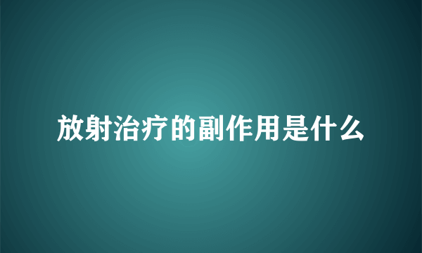 放射治疗的副作用是什么