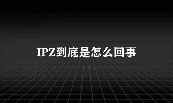 IPZ到底是怎么回事