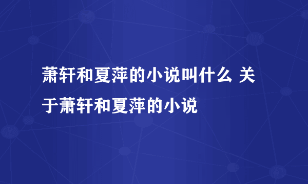 萧轩和夏萍的小说叫什么 关于萧轩和夏萍的小说