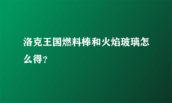 洛克王国燃料棒和火焰玻璃怎么得？