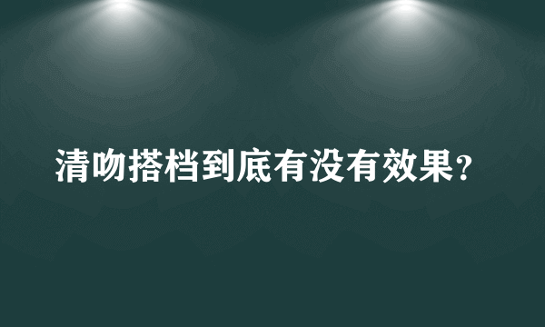 清吻搭档到底有没有效果？