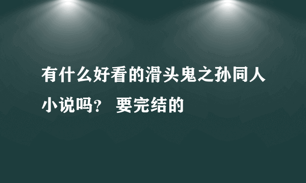 有什么好看的滑头鬼之孙同人小说吗？ 要完结的