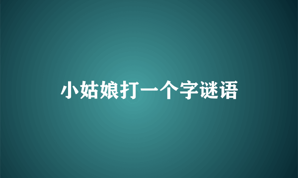 小姑娘打一个字谜语