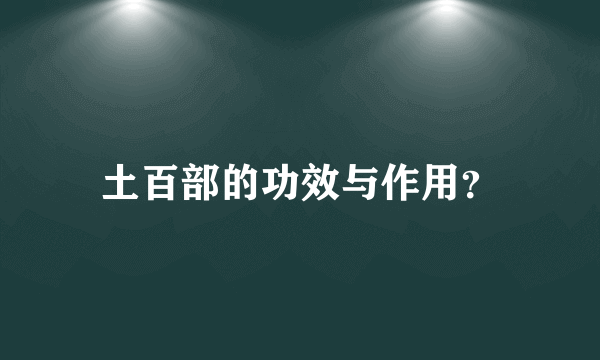 土百部的功效与作用？