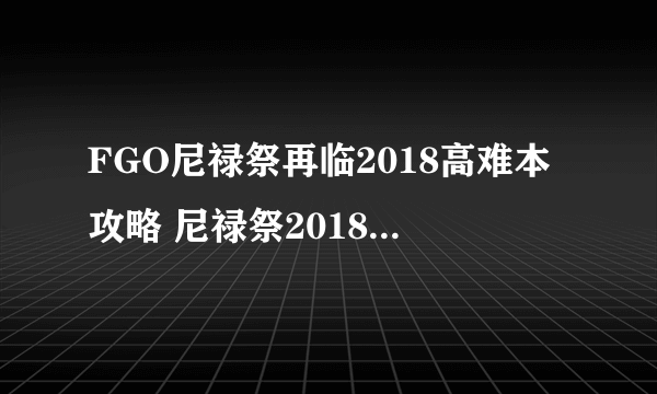 FGO尼禄祭再临2018高难本攻略 尼禄祭2018高难怎么打