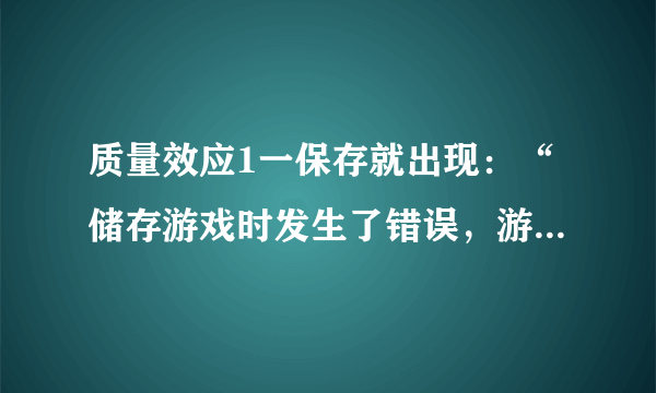 质量效应1一保存就出现：“储存游戏时发生了错误，游戏进程未保存，请重试”？