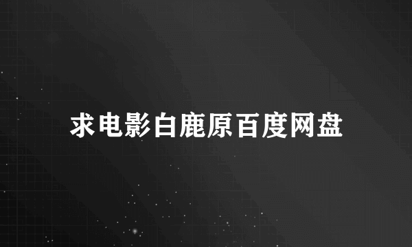 求电影白鹿原百度网盘