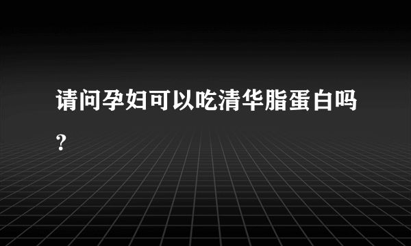 请问孕妇可以吃清华脂蛋白吗？