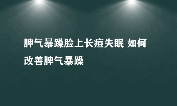 脾气暴躁脸上长痘失眠 如何改善脾气暴躁