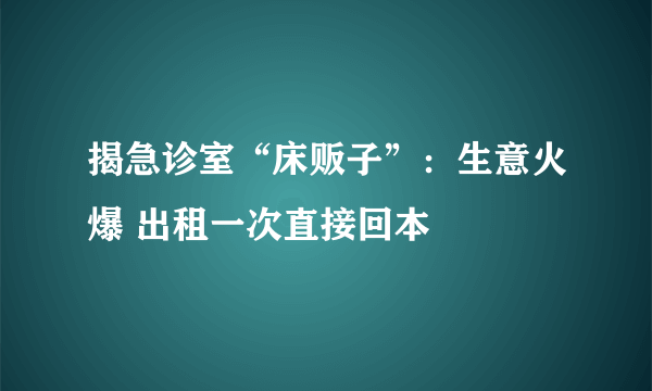 揭急诊室“床贩子”：生意火爆 出租一次直接回本