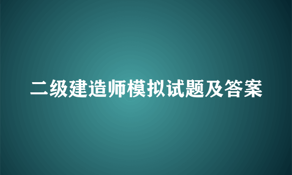 二级建造师模拟试题及答案