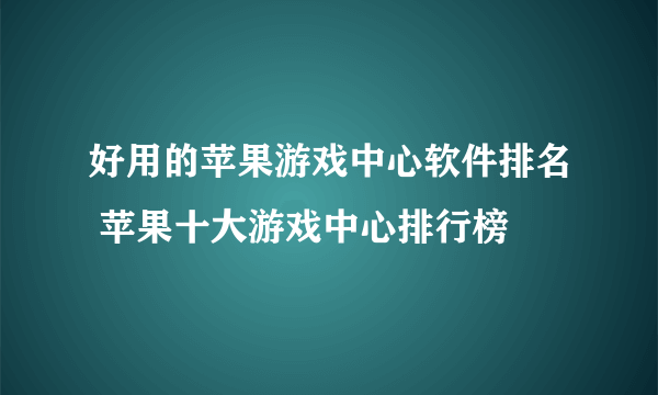 好用的苹果游戏中心软件排名 苹果十大游戏中心排行榜