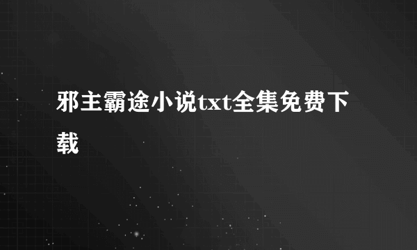 邪主霸途小说txt全集免费下载