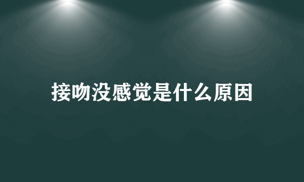 接吻没感觉是什么原因