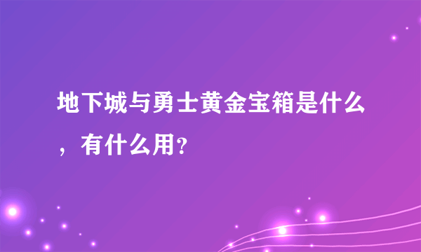 地下城与勇士黄金宝箱是什么，有什么用？