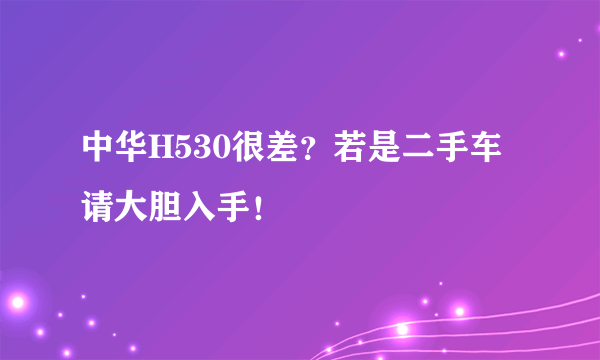 中华H530很差？若是二手车请大胆入手！