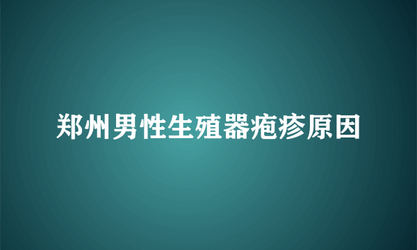 郑州男性生殖器疱疹原因