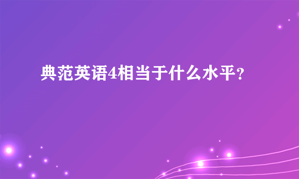 典范英语4相当于什么水平？