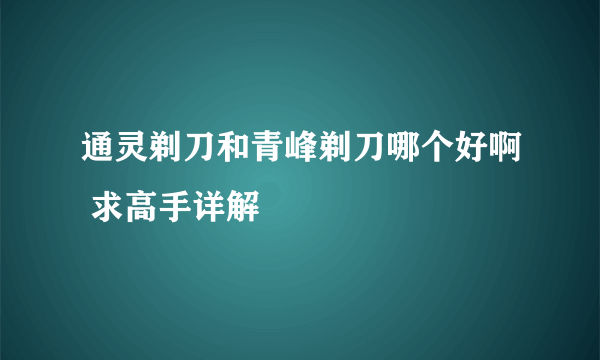 通灵剃刀和青峰剃刀哪个好啊 求高手详解