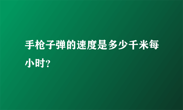 手枪子弹的速度是多少千米每小时？