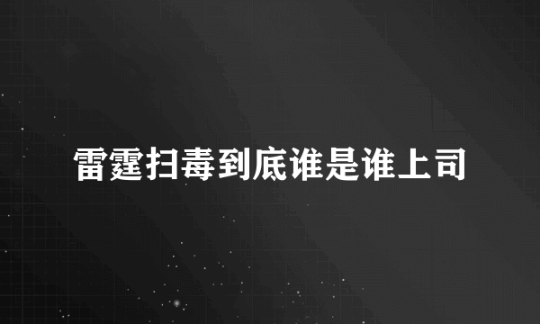 雷霆扫毒到底谁是谁上司