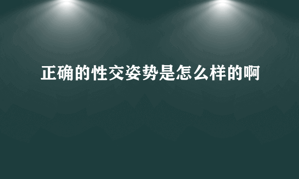 正确的性交姿势是怎么样的啊