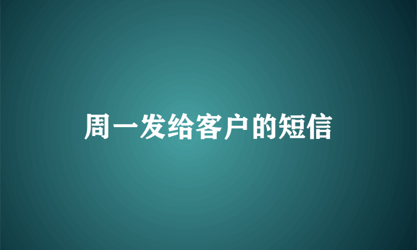 周一发给客户的短信