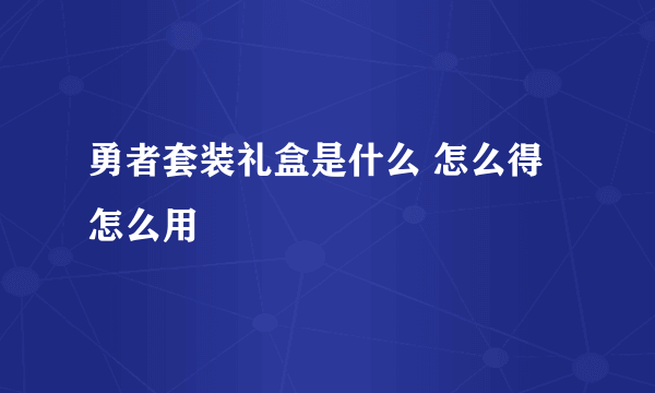 勇者套装礼盒是什么 怎么得怎么用