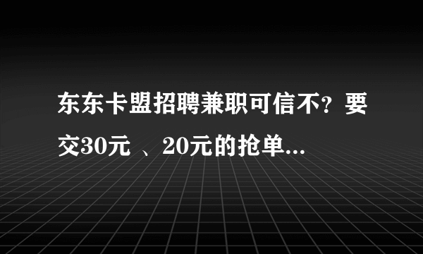 东东卡盟招聘兼职可信不？要交30元 、20元的抢单费还有50元的学费，这个可信吗？